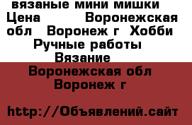 вязаные мини мишки  › Цена ­ 450 - Воронежская обл., Воронеж г. Хобби. Ручные работы » Вязание   . Воронежская обл.,Воронеж г.